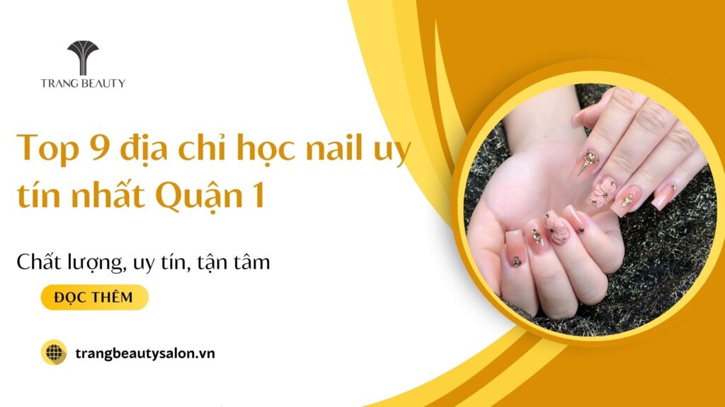 Học nail ở đâu tốt quận 1? Top 9 địa chỉ học nail uy tín nhất Quận 1, TP. HCM 1 dia chi hoc nail o quan 1