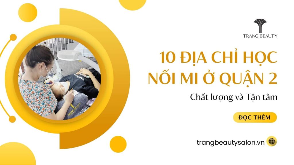 Học nối mi ở đâu tốt quận 2, TP. HCM ? Top 10 địa chỉ mà các nàng nên tham khảo 1 hoc noi mi o dau tot quan 2 2