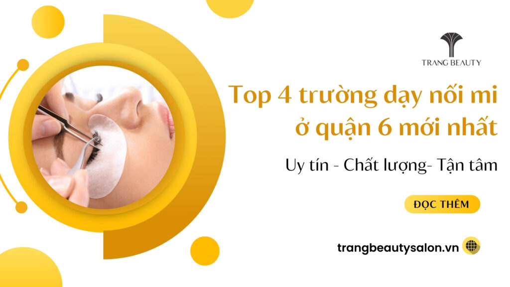 Tham khảo Top 4 trường dạy nối mi ở quận 6 chuyên nghiệp nhất 2024 1 hoc noi mi o dau tot quan 6
