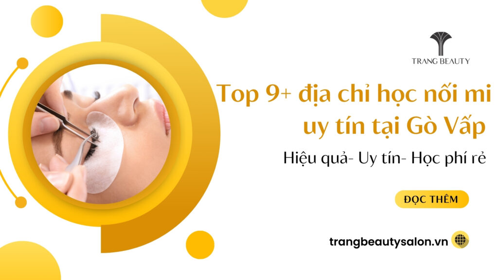 Học nối mi ở đâu tốt Quận Gò Vấp? Top 9+ địa chỉ học nối mi uy tín tại Gò Vấp, TP.HCM 1 noi day noi mi o quan go vap