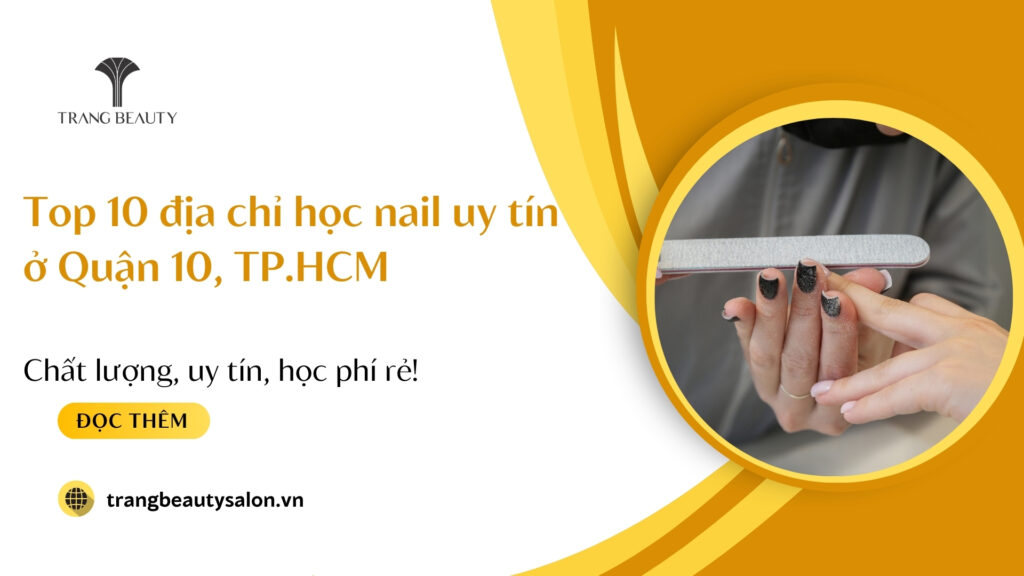 Top 10 địa chỉ học nail uy tín ở Quận 10, TP.HCM được yêu thích nhất 1 trung tam day nail tai quan 10